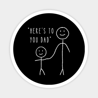 Here's to You Dad - Dad Fathers Day Magnet